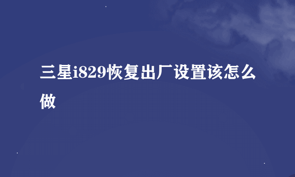 三星i829恢复出厂设置该怎么做