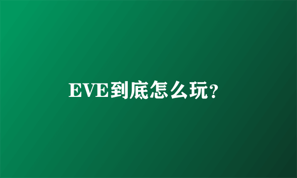 EVE到底怎么玩？