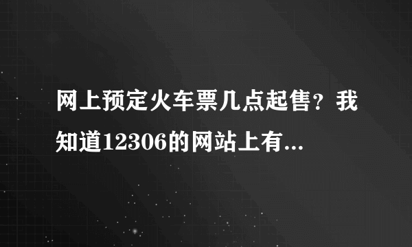 网上预定火车票几点起售？我知道12306的网站上有，但是我想问是按照起始站算还是按我搭车的算？