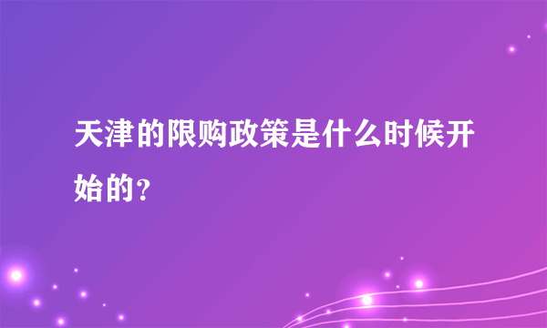 天津的限购政策是什么时候开始的？