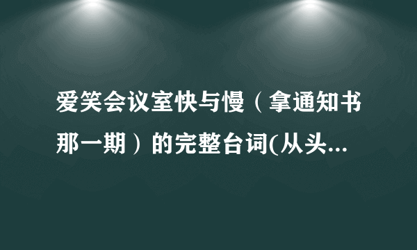 爱笑会议室快与慢（拿通知书那一期）的完整台词(从头到尾的)