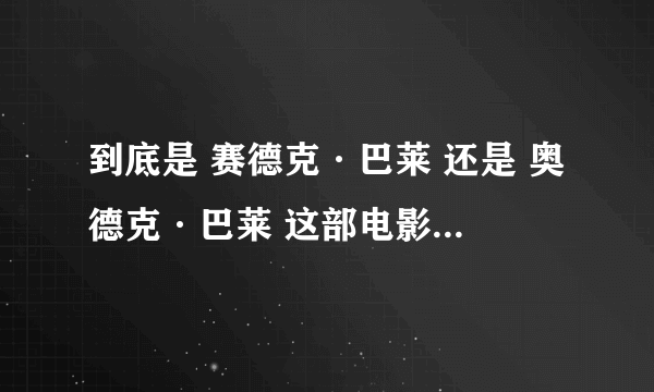 到底是 赛德克·巴莱 还是 奥德克·巴莱 这部电影，到底是什么名字？？？