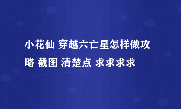 小花仙 穿越六亡星怎样做攻略 截图 清楚点 求求求求