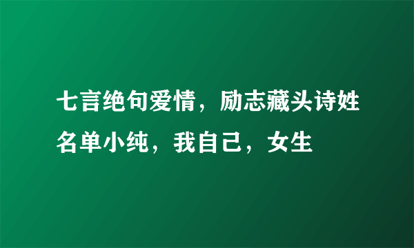 七言绝句爱情，励志藏头诗姓名单小纯，我自己，女生