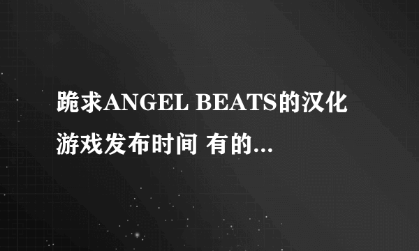 跪求ANGEL BEATS的汉化游戏发布时间 有的话给个下载地址 谢谢了！！！！