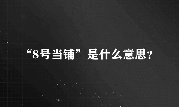 “8号当铺”是什么意思？