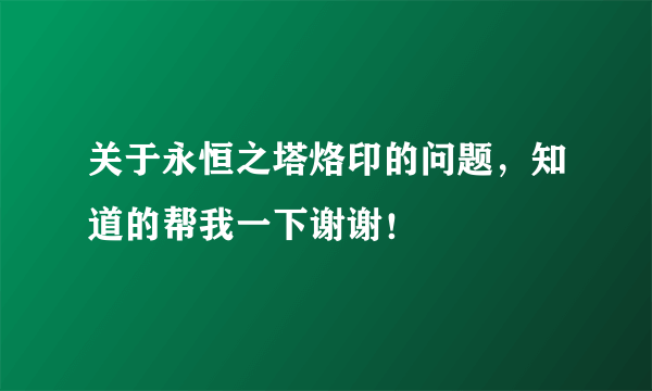 关于永恒之塔烙印的问题，知道的帮我一下谢谢！