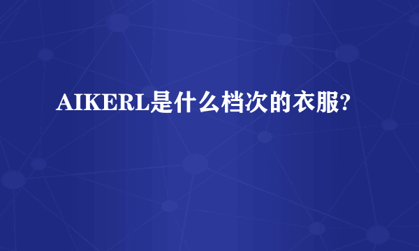 AIKERL是什么档次的衣服?