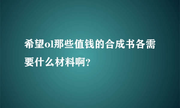 希望ol那些值钱的合成书各需要什么材料啊？