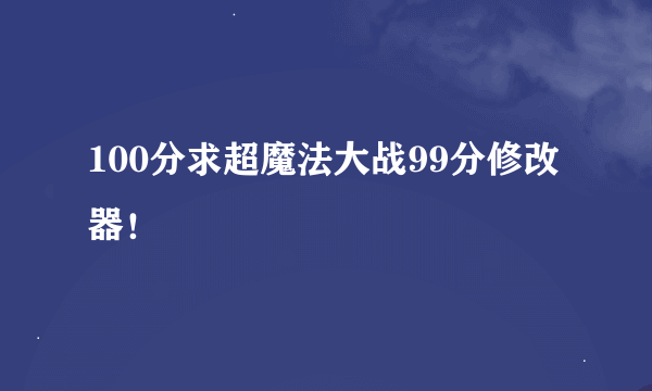 100分求超魔法大战99分修改器！