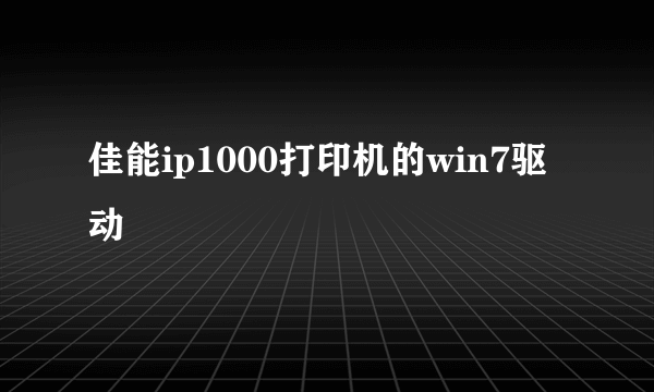 佳能ip1000打印机的win7驱动