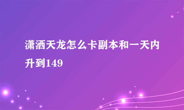 潇洒天龙怎么卡副本和一天内升到149