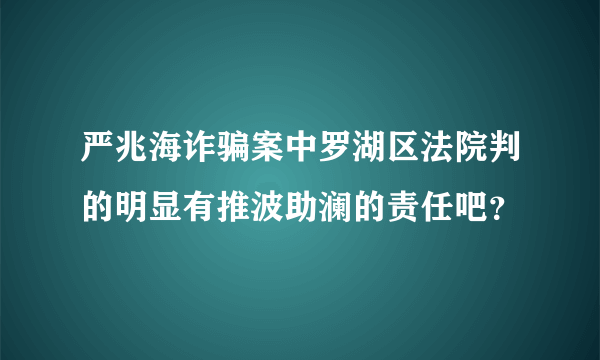 严兆海诈骗案中罗湖区法院判的明显有推波助澜的责任吧？