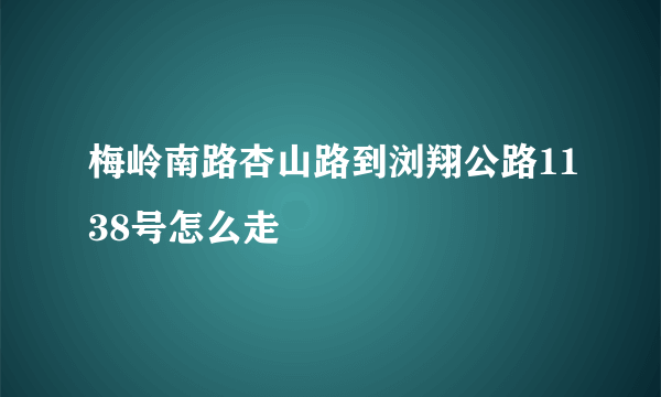 梅岭南路杏山路到浏翔公路1138号怎么走