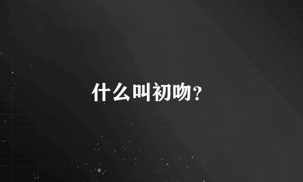 什么叫初吻？