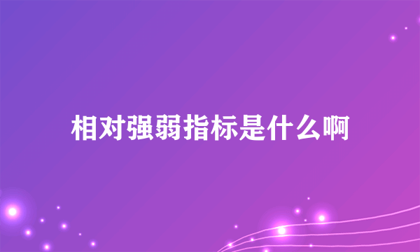 相对强弱指标是什么啊