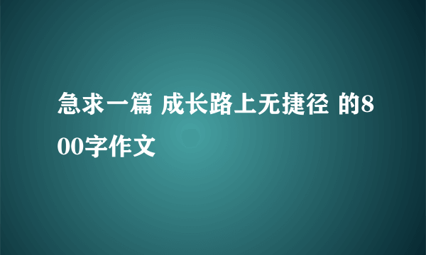 急求一篇 成长路上无捷径 的800字作文