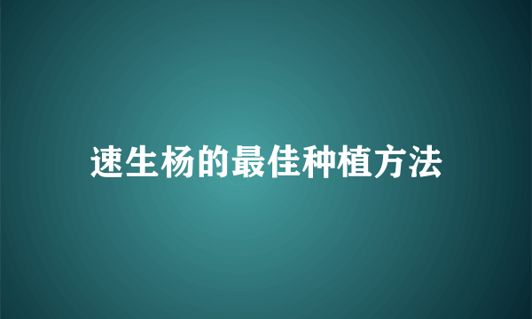 速生杨的最佳种植方法