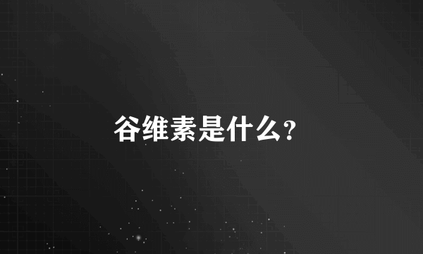 谷维素是什么？