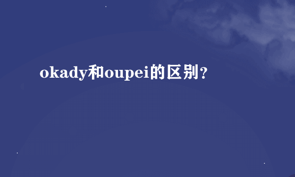 okady和oupei的区别？