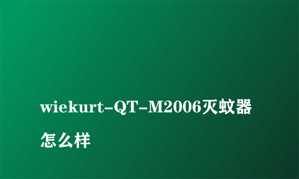 
wiekurt-QT-M2006灭蚊器怎么样

