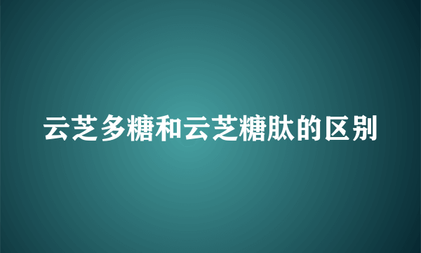 云芝多糖和云芝糖肽的区别