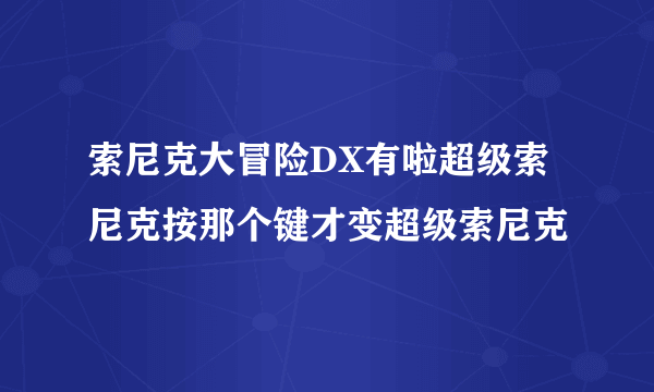 索尼克大冒险DX有啦超级索尼克按那个键才变超级索尼克