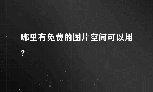 哪里有免费的图片空间可以用？