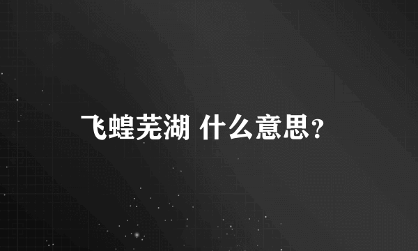 飞蝗芜湖 什么意思？