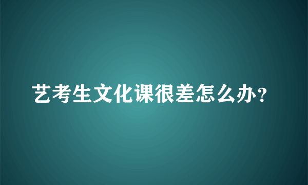 艺考生文化课很差怎么办？