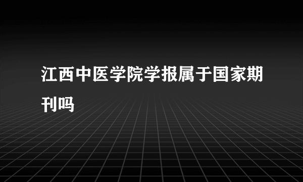 江西中医学院学报属于国家期刊吗