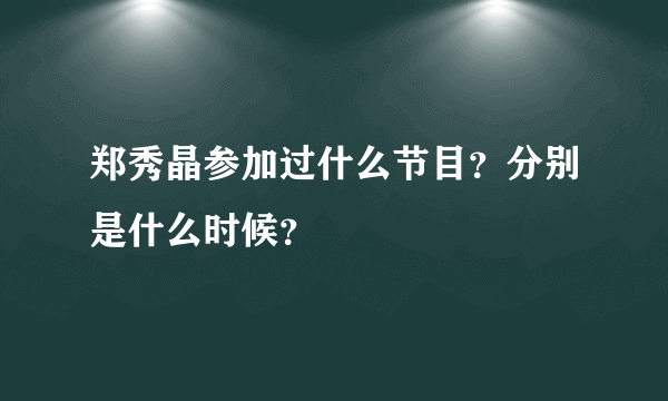 郑秀晶参加过什么节目？分别是什么时候？