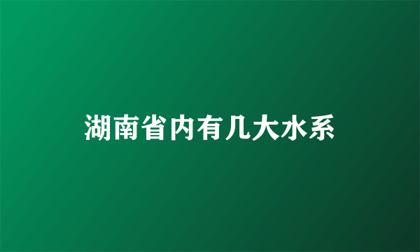 湖南省内有几大水系