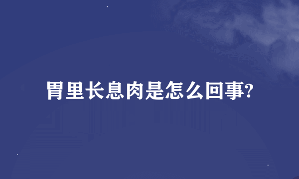 胃里长息肉是怎么回事?