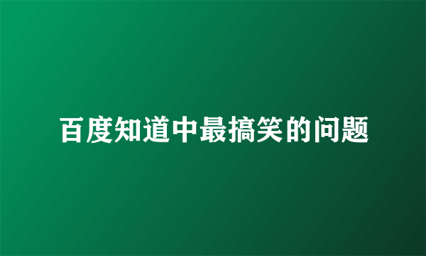 百度知道中最搞笑的问题