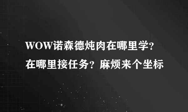 WOW诺森德炖肉在哪里学？在哪里接任务？麻烦来个坐标