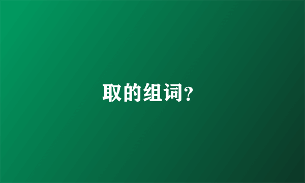 取的组词？