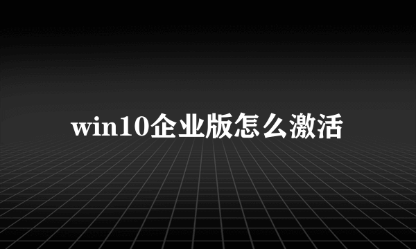 win10企业版怎么激活