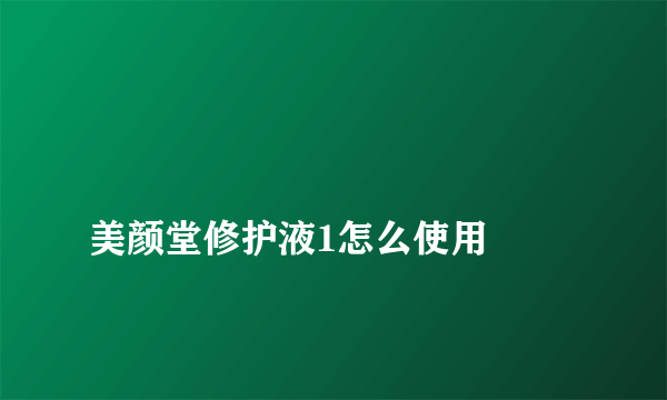 
美颜堂修护液1怎么使用

