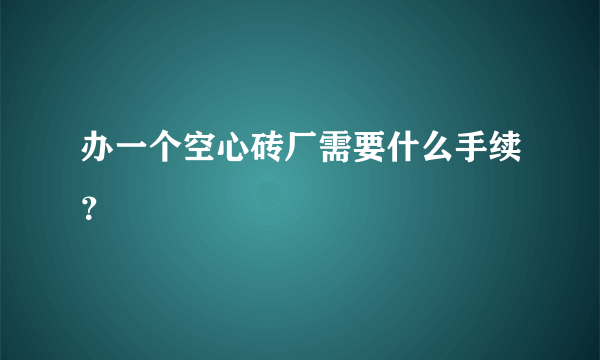 办一个空心砖厂需要什么手续？