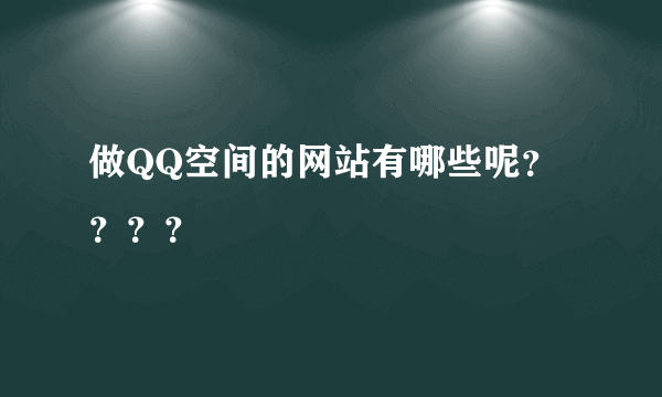 做QQ空间的网站有哪些呢？？？？