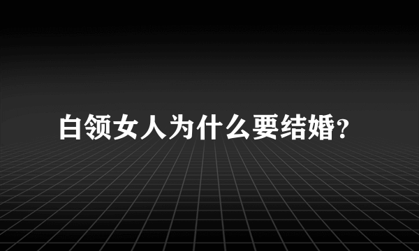 白领女人为什么要结婚？