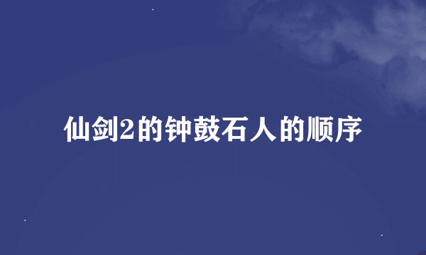 仙剑2的钟鼓石人的顺序