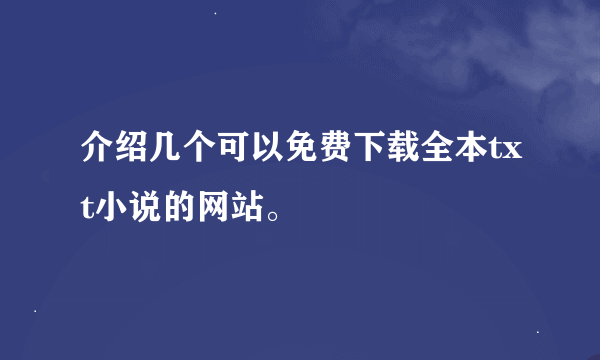 介绍几个可以免费下载全本txt小说的网站。