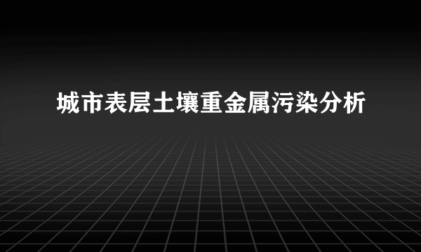 城市表层土壤重金属污染分析