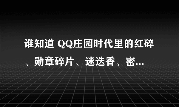 谁知道 QQ庄园时代里的红碎、勋章碎片、迷迭香、密斯、白玉涅价格？