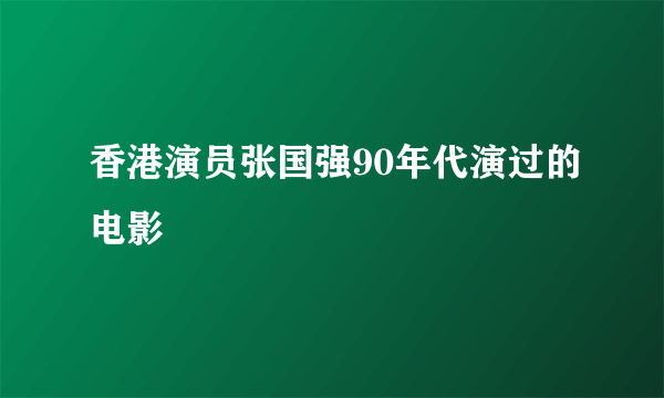 香港演员张国强90年代演过的电影