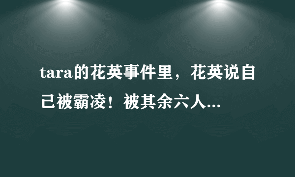 tara的花英事件里，花英说自己被霸凌！被其余六人当透明人！