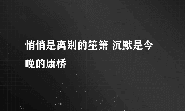 悄悄是离别的笙箫 沉默是今晚的康桥