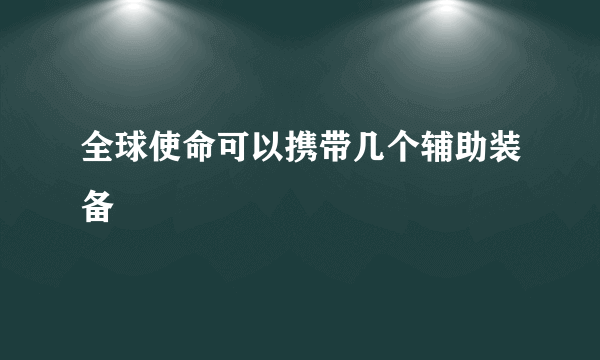 全球使命可以携带几个辅助装备